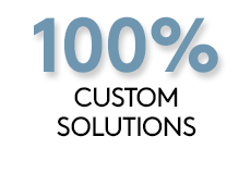 100% Custom Solutions